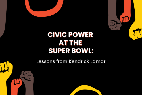 A graphic with a black background. In the center is white text, reading" CIVIC POWER AT THE SUPER BOWL: Lessons from Kendrick Lamar." Surrounding the white text are colorful, red, yellow, and brown fists. The Citizen University logo is in the top, left corner.